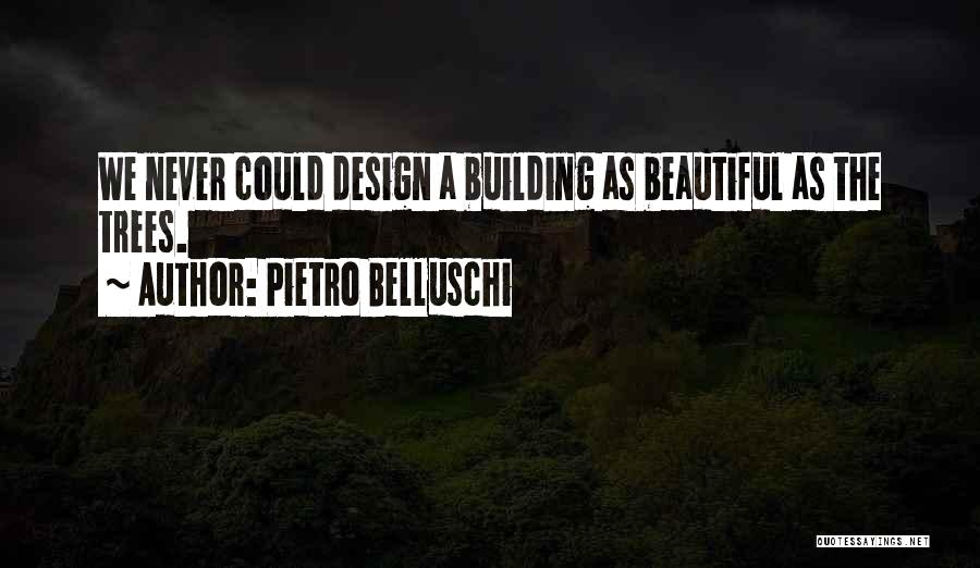 Pietro Belluschi Quotes: We Never Could Design A Building As Beautiful As The Trees.