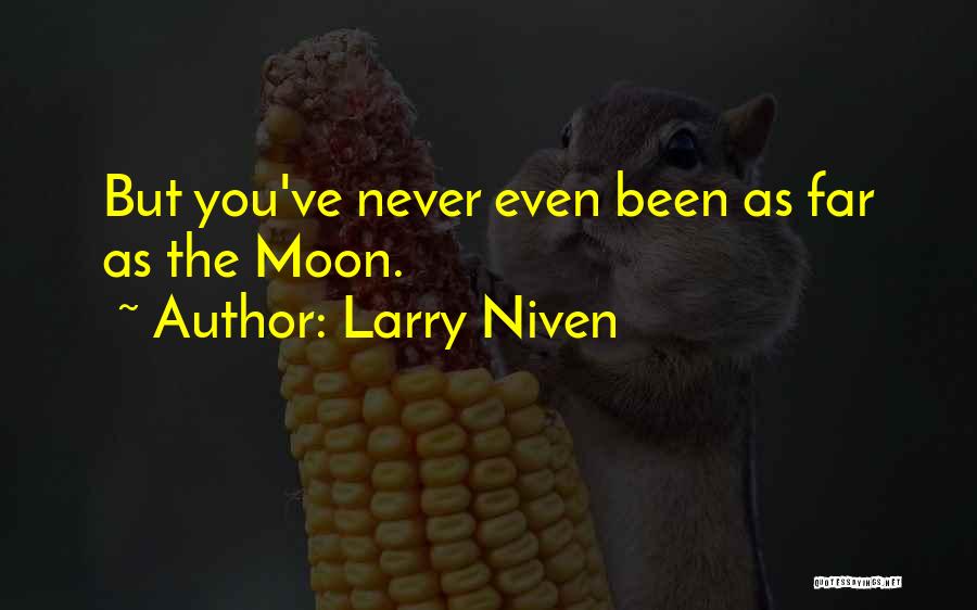 Larry Niven Quotes: But You've Never Even Been As Far As The Moon.