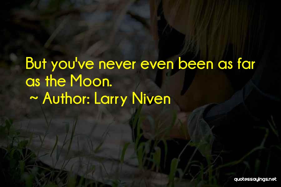 Larry Niven Quotes: But You've Never Even Been As Far As The Moon.