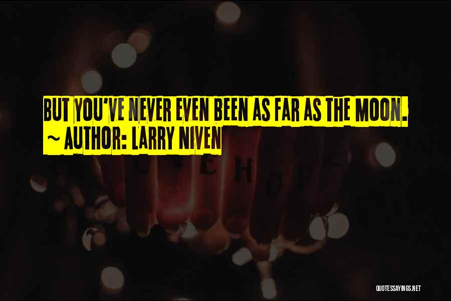 Larry Niven Quotes: But You've Never Even Been As Far As The Moon.