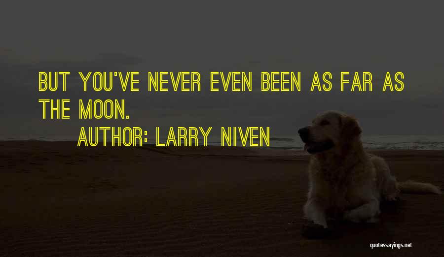 Larry Niven Quotes: But You've Never Even Been As Far As The Moon.