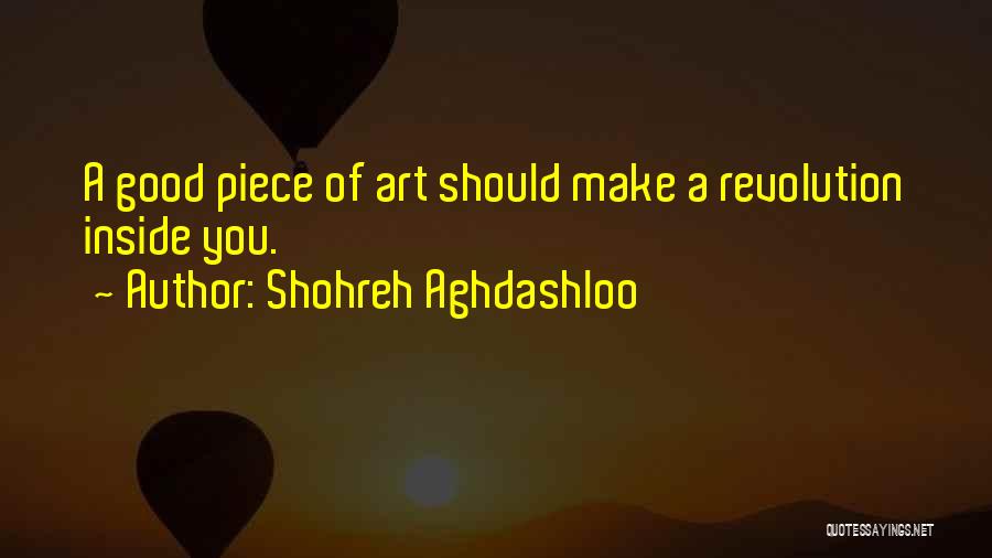 Shohreh Aghdashloo Quotes: A Good Piece Of Art Should Make A Revolution Inside You.