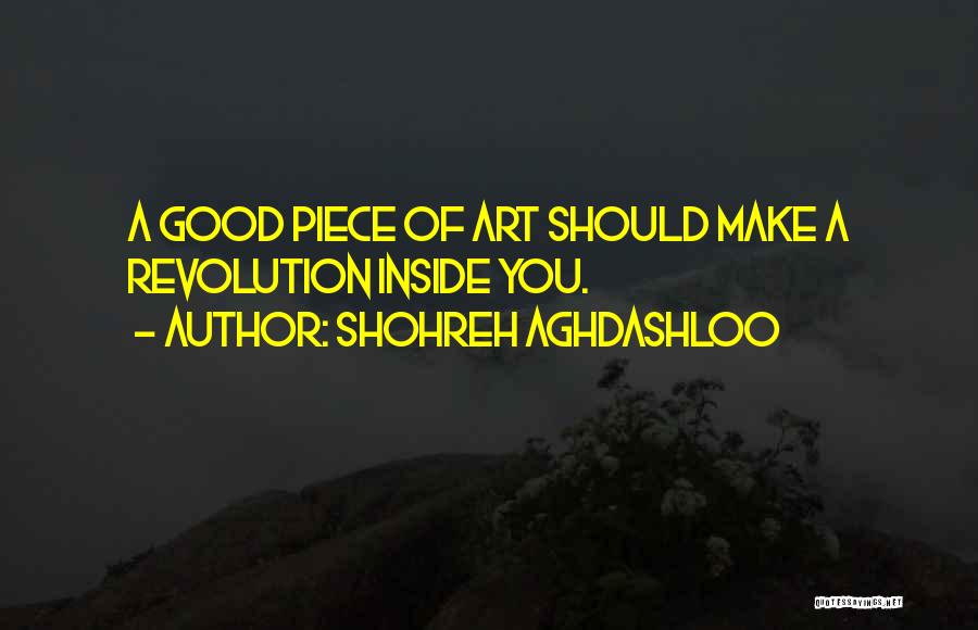 Shohreh Aghdashloo Quotes: A Good Piece Of Art Should Make A Revolution Inside You.