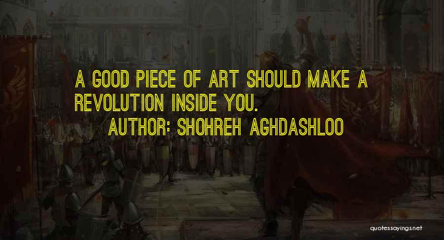 Shohreh Aghdashloo Quotes: A Good Piece Of Art Should Make A Revolution Inside You.