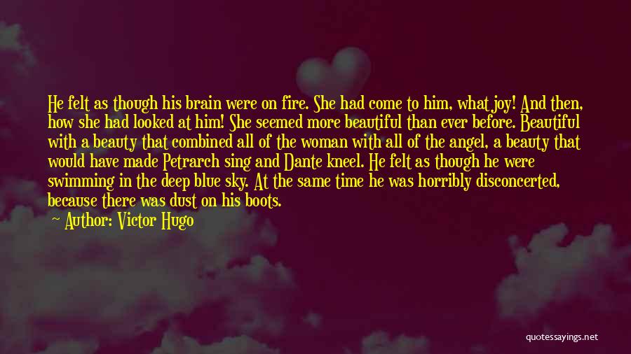 Victor Hugo Quotes: He Felt As Though His Brain Were On Fire. She Had Come To Him, What Joy! And Then, How She