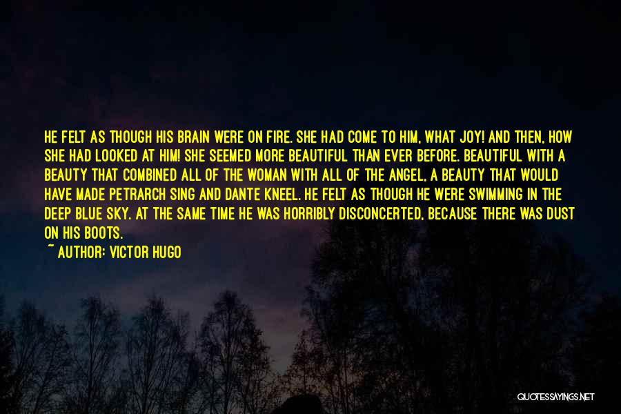 Victor Hugo Quotes: He Felt As Though His Brain Were On Fire. She Had Come To Him, What Joy! And Then, How She