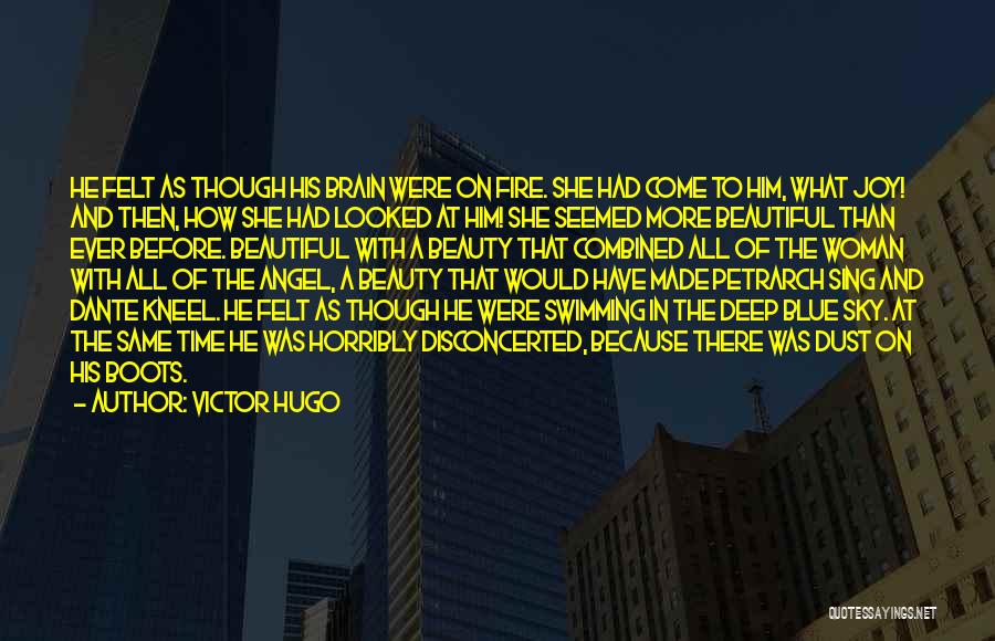 Victor Hugo Quotes: He Felt As Though His Brain Were On Fire. She Had Come To Him, What Joy! And Then, How She