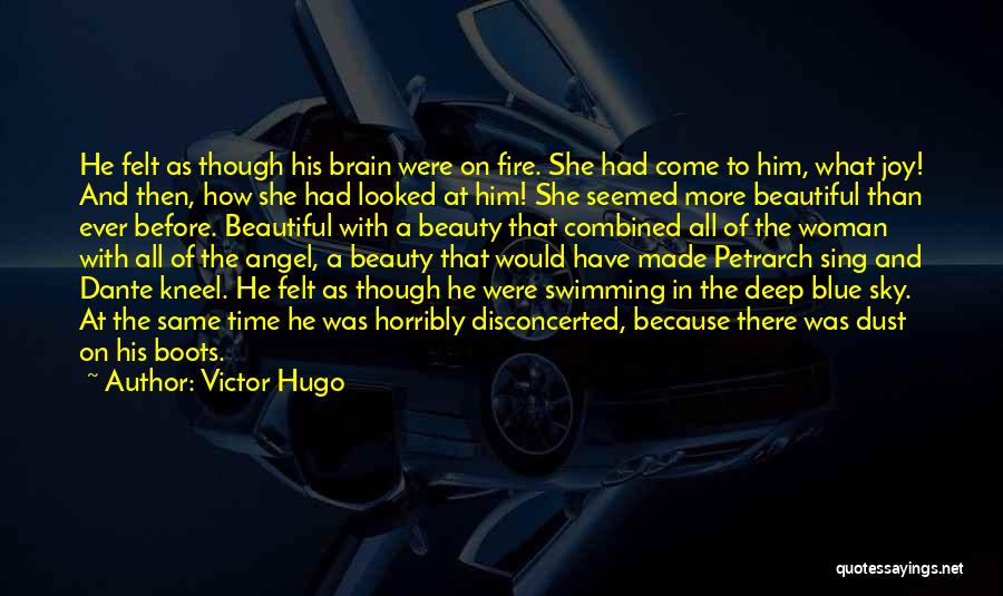 Victor Hugo Quotes: He Felt As Though His Brain Were On Fire. She Had Come To Him, What Joy! And Then, How She