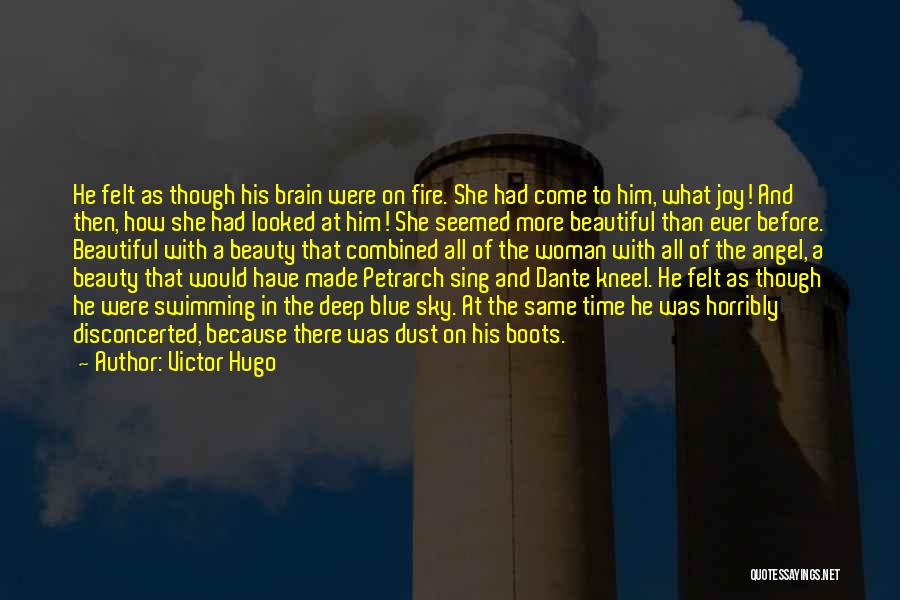 Victor Hugo Quotes: He Felt As Though His Brain Were On Fire. She Had Come To Him, What Joy! And Then, How She