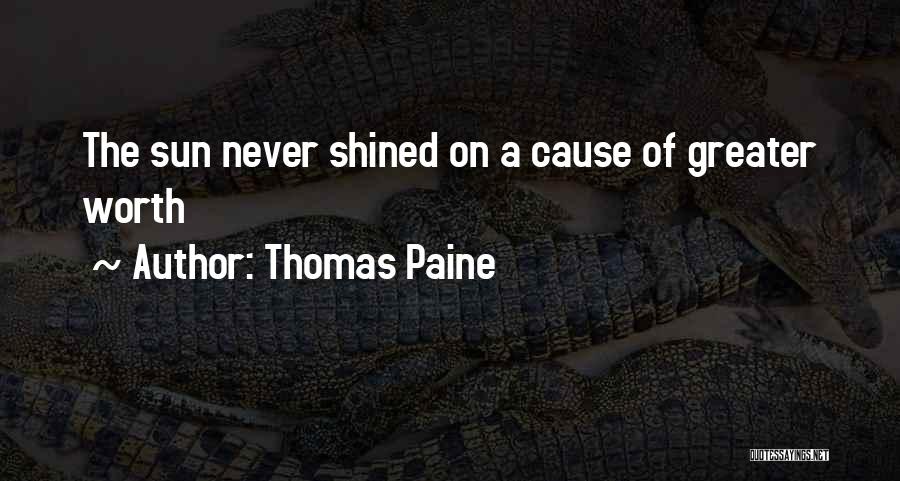 Thomas Paine Quotes: The Sun Never Shined On A Cause Of Greater Worth