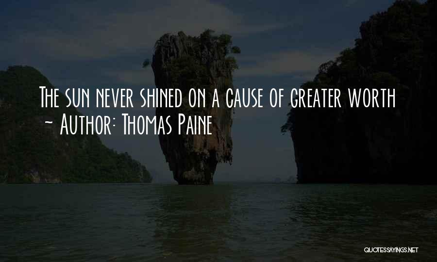Thomas Paine Quotes: The Sun Never Shined On A Cause Of Greater Worth