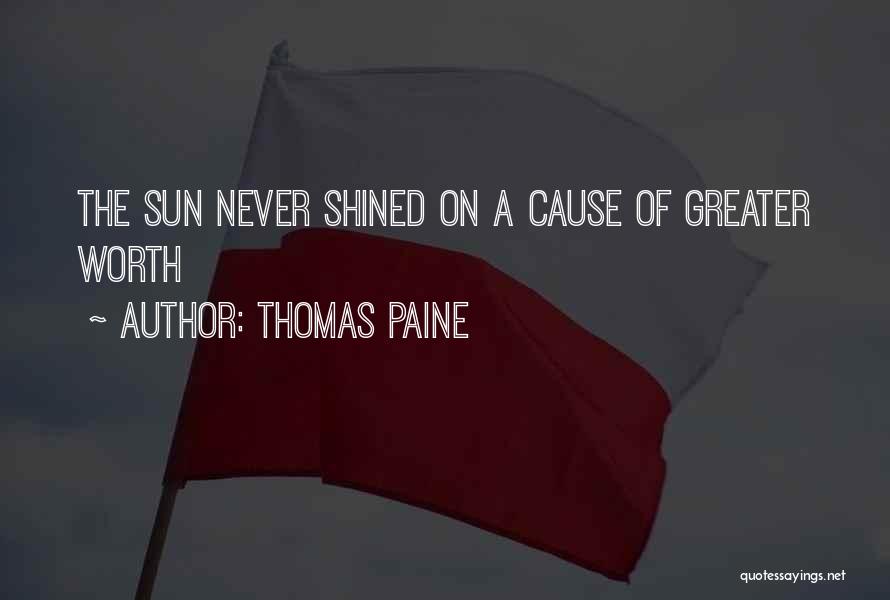 Thomas Paine Quotes: The Sun Never Shined On A Cause Of Greater Worth