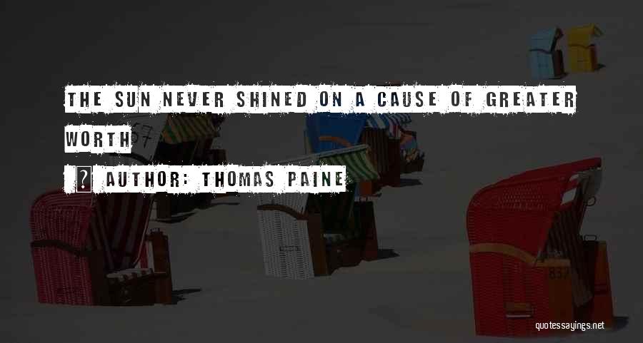 Thomas Paine Quotes: The Sun Never Shined On A Cause Of Greater Worth