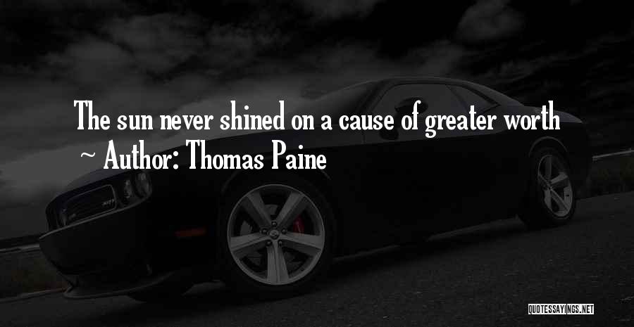 Thomas Paine Quotes: The Sun Never Shined On A Cause Of Greater Worth