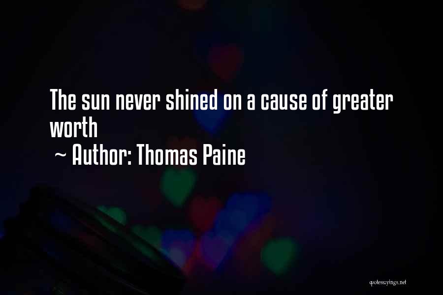 Thomas Paine Quotes: The Sun Never Shined On A Cause Of Greater Worth