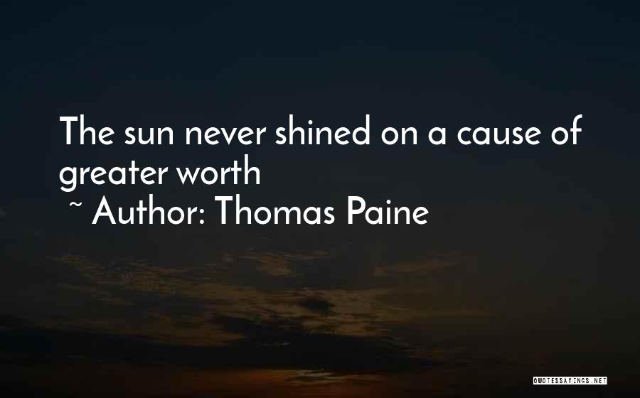 Thomas Paine Quotes: The Sun Never Shined On A Cause Of Greater Worth