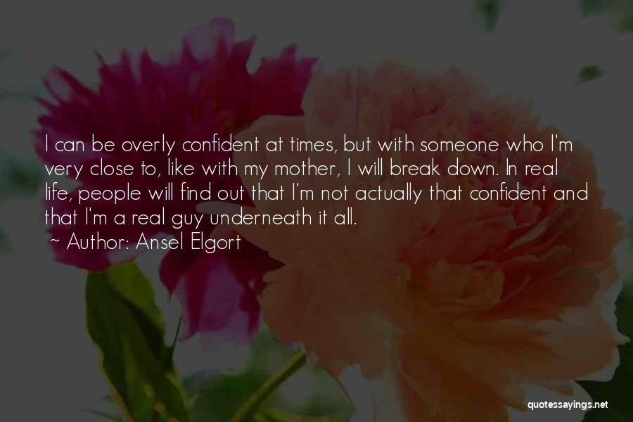 Ansel Elgort Quotes: I Can Be Overly Confident At Times, But With Someone Who I'm Very Close To, Like With My Mother, I