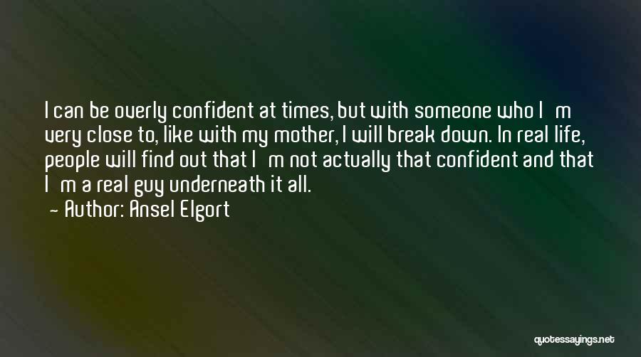 Ansel Elgort Quotes: I Can Be Overly Confident At Times, But With Someone Who I'm Very Close To, Like With My Mother, I