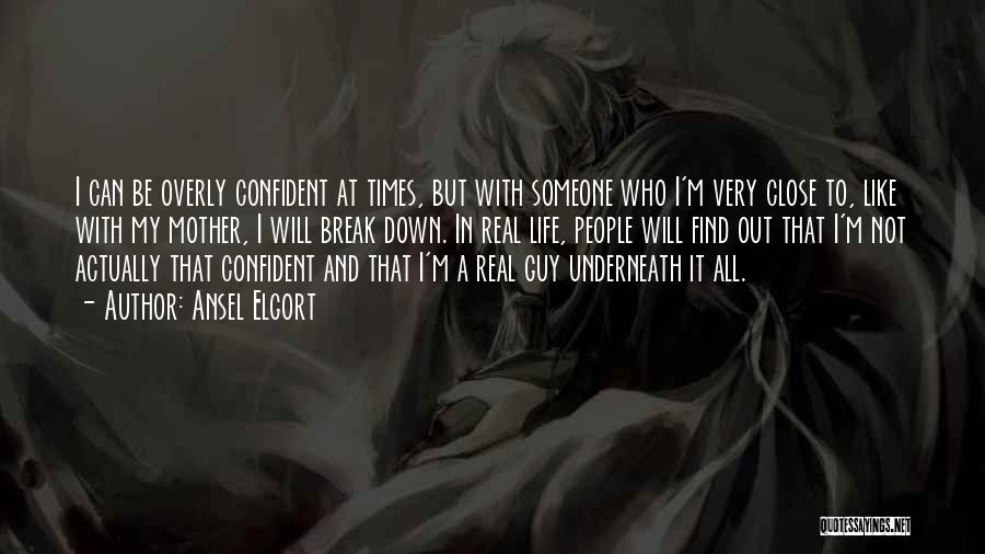 Ansel Elgort Quotes: I Can Be Overly Confident At Times, But With Someone Who I'm Very Close To, Like With My Mother, I