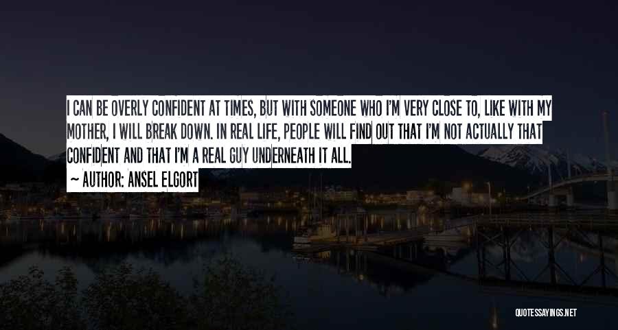 Ansel Elgort Quotes: I Can Be Overly Confident At Times, But With Someone Who I'm Very Close To, Like With My Mother, I