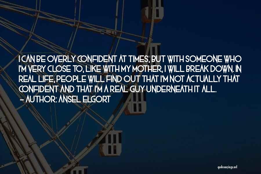 Ansel Elgort Quotes: I Can Be Overly Confident At Times, But With Someone Who I'm Very Close To, Like With My Mother, I