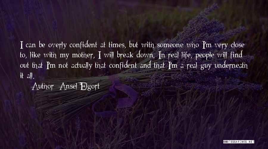 Ansel Elgort Quotes: I Can Be Overly Confident At Times, But With Someone Who I'm Very Close To, Like With My Mother, I