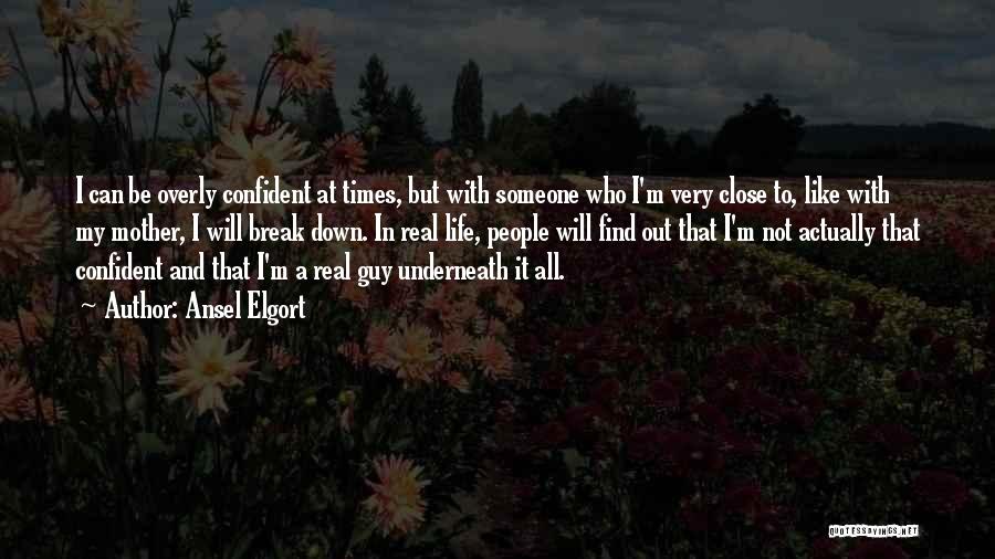 Ansel Elgort Quotes: I Can Be Overly Confident At Times, But With Someone Who I'm Very Close To, Like With My Mother, I