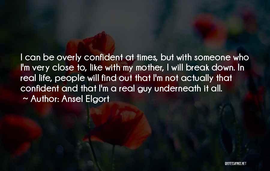 Ansel Elgort Quotes: I Can Be Overly Confident At Times, But With Someone Who I'm Very Close To, Like With My Mother, I