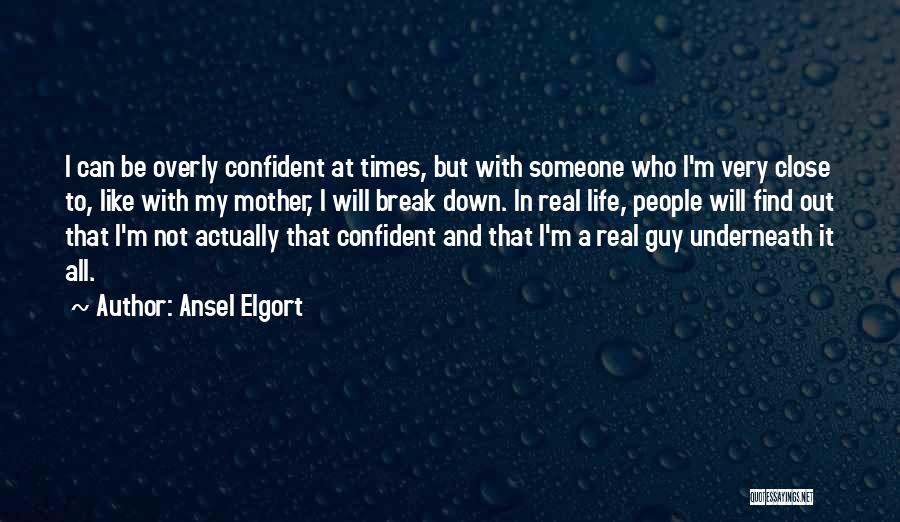 Ansel Elgort Quotes: I Can Be Overly Confident At Times, But With Someone Who I'm Very Close To, Like With My Mother, I