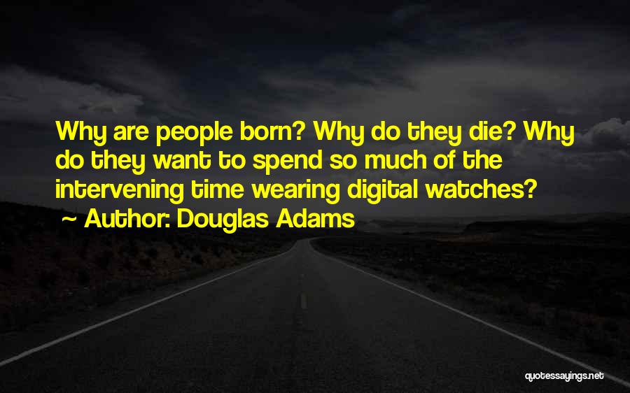 Douglas Adams Quotes: Why Are People Born? Why Do They Die? Why Do They Want To Spend So Much Of The Intervening Time