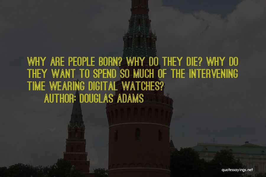 Douglas Adams Quotes: Why Are People Born? Why Do They Die? Why Do They Want To Spend So Much Of The Intervening Time