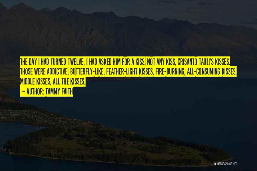 Tammy Faith Quotes: The Day I Had Turned Twelve, I Had Asked Him For A Kiss. Not Any Kiss, Crisanto Tauli's Kisses. Those