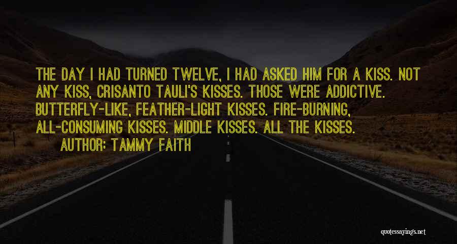 Tammy Faith Quotes: The Day I Had Turned Twelve, I Had Asked Him For A Kiss. Not Any Kiss, Crisanto Tauli's Kisses. Those