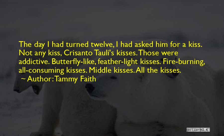 Tammy Faith Quotes: The Day I Had Turned Twelve, I Had Asked Him For A Kiss. Not Any Kiss, Crisanto Tauli's Kisses. Those