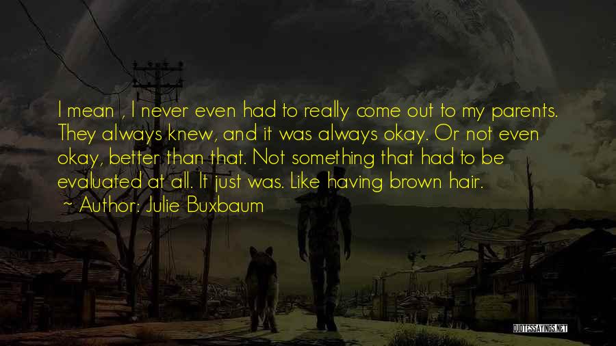Julie Buxbaum Quotes: I Mean , I Never Even Had To Really Come Out To My Parents. They Always Knew, And It Was