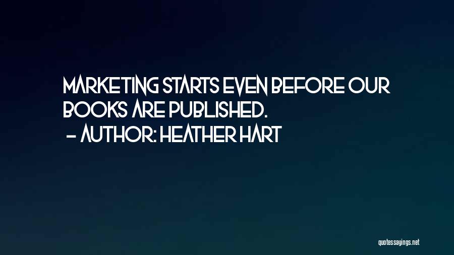 Heather Hart Quotes: Marketing Starts Even Before Our Books Are Published.