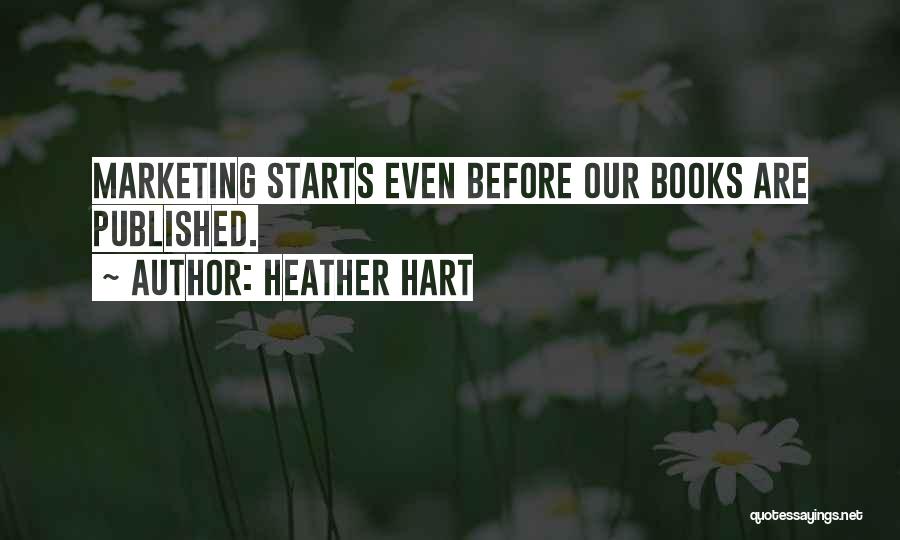 Heather Hart Quotes: Marketing Starts Even Before Our Books Are Published.