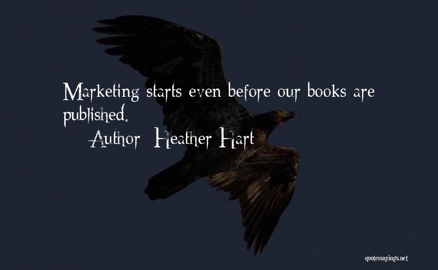 Heather Hart Quotes: Marketing Starts Even Before Our Books Are Published.