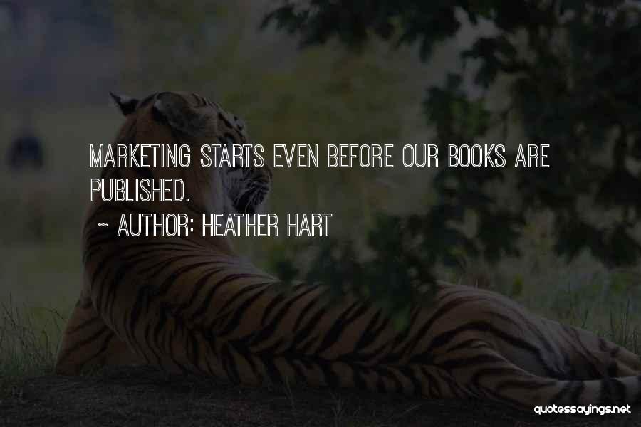 Heather Hart Quotes: Marketing Starts Even Before Our Books Are Published.