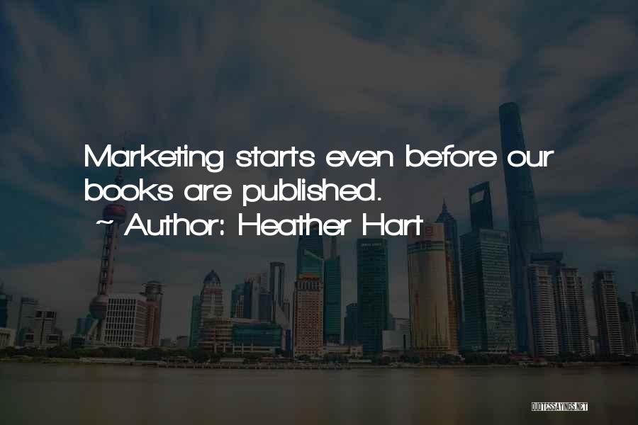 Heather Hart Quotes: Marketing Starts Even Before Our Books Are Published.