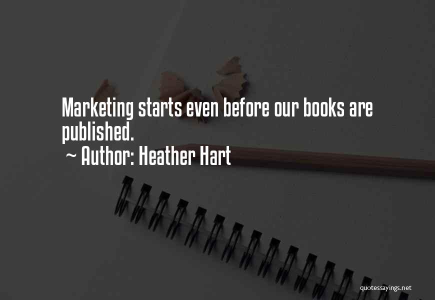 Heather Hart Quotes: Marketing Starts Even Before Our Books Are Published.