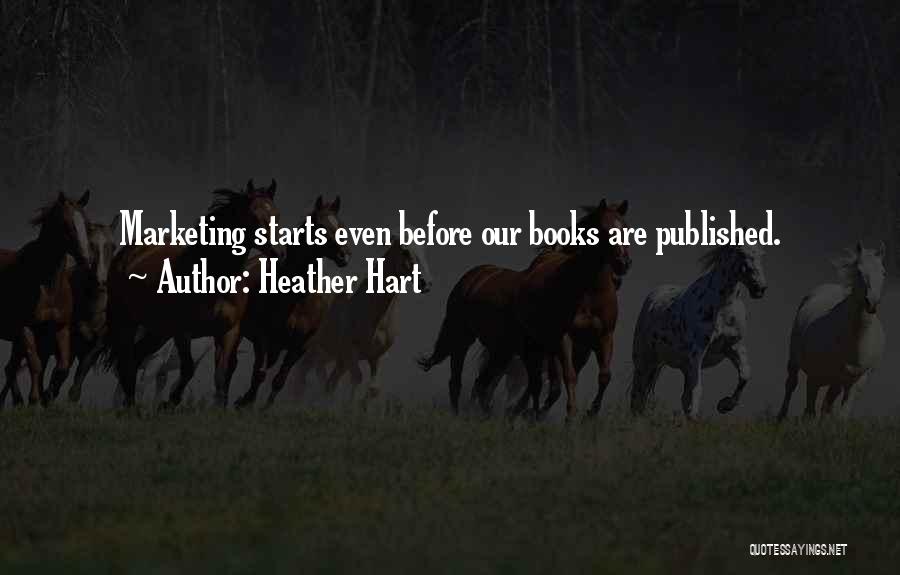 Heather Hart Quotes: Marketing Starts Even Before Our Books Are Published.