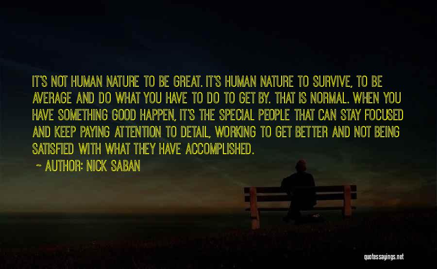 Nick Saban Quotes: It's Not Human Nature To Be Great. It's Human Nature To Survive, To Be Average And Do What You Have