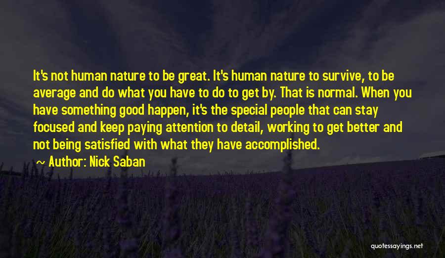Nick Saban Quotes: It's Not Human Nature To Be Great. It's Human Nature To Survive, To Be Average And Do What You Have