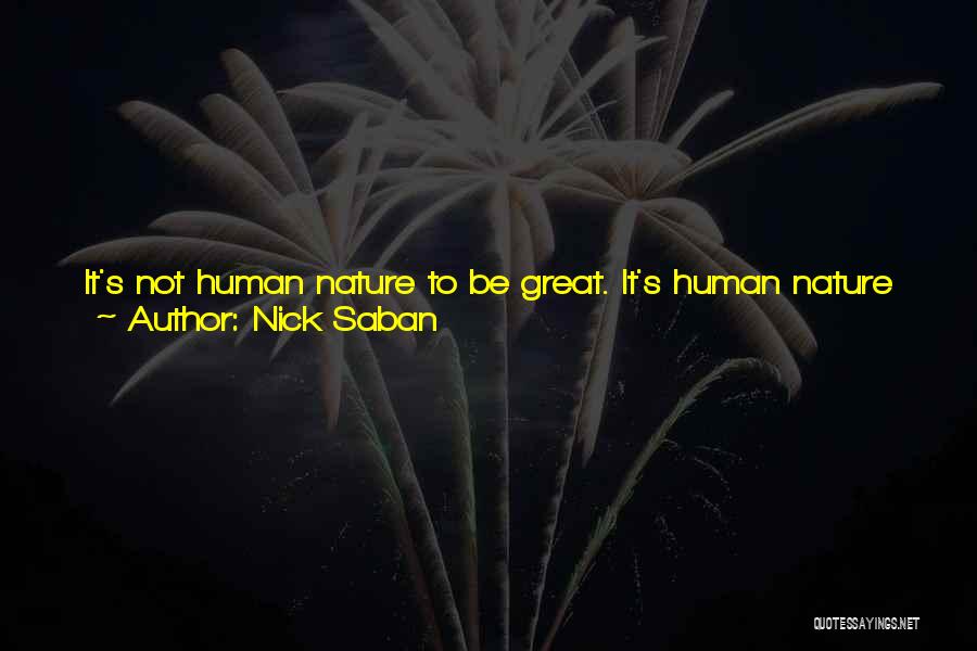 Nick Saban Quotes: It's Not Human Nature To Be Great. It's Human Nature To Survive, To Be Average And Do What You Have