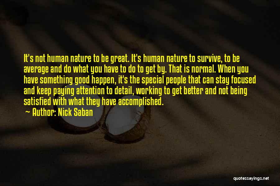 Nick Saban Quotes: It's Not Human Nature To Be Great. It's Human Nature To Survive, To Be Average And Do What You Have