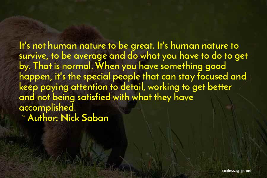 Nick Saban Quotes: It's Not Human Nature To Be Great. It's Human Nature To Survive, To Be Average And Do What You Have