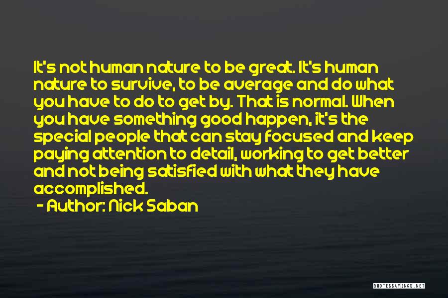 Nick Saban Quotes: It's Not Human Nature To Be Great. It's Human Nature To Survive, To Be Average And Do What You Have