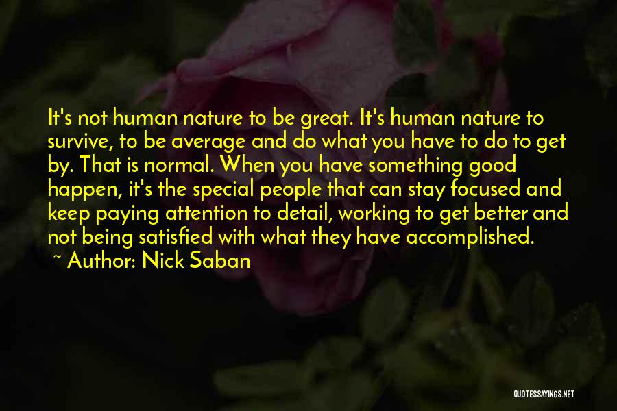 Nick Saban Quotes: It's Not Human Nature To Be Great. It's Human Nature To Survive, To Be Average And Do What You Have
