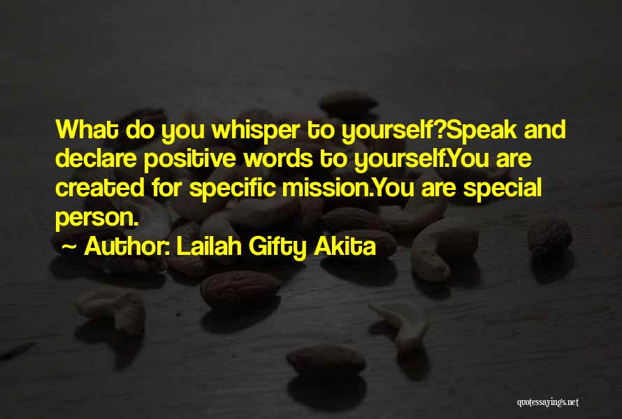Lailah Gifty Akita Quotes: What Do You Whisper To Yourself?speak And Declare Positive Words To Yourself.you Are Created For Specific Mission.you Are Special Person.